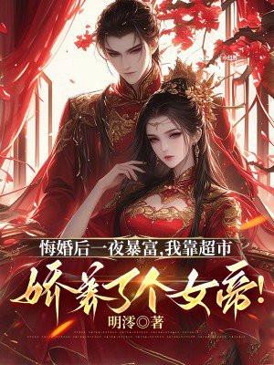 悔婚后一夜暴富，我靠超市娇养了个女帝！