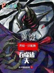 灵笼，开局一只蛇狗吞噬诸天